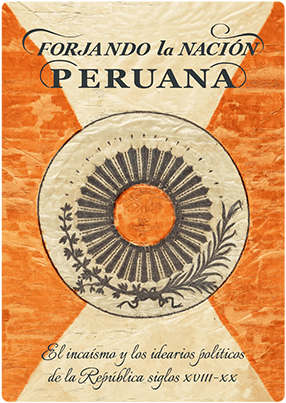 Forjando la Nación peruana. El incaísmo y los idearios políticos de la República (siglos XVIII-XX).
